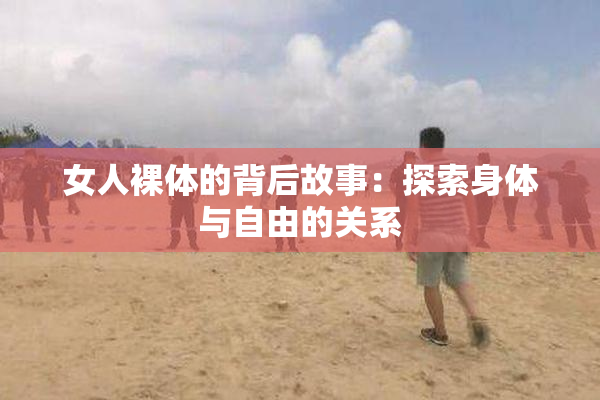 女人裸体的背后故事：探索身体与自由的关系