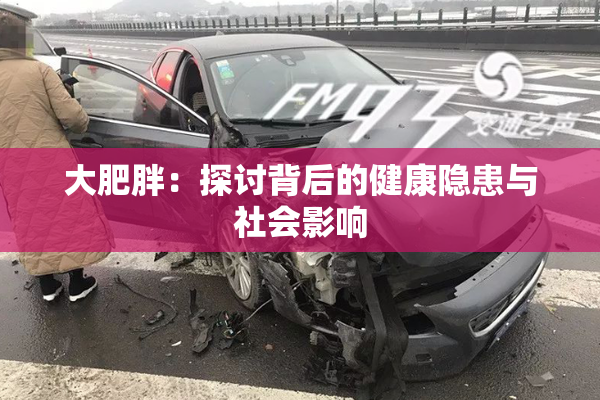 大肥胖：探讨背后的健康隐患与社会影响