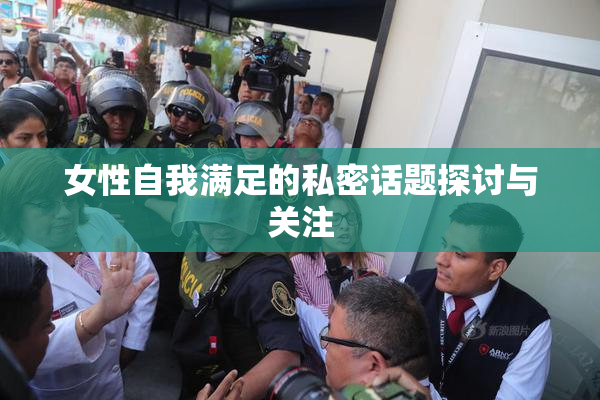 女性自我满足的私密话题探讨与关注