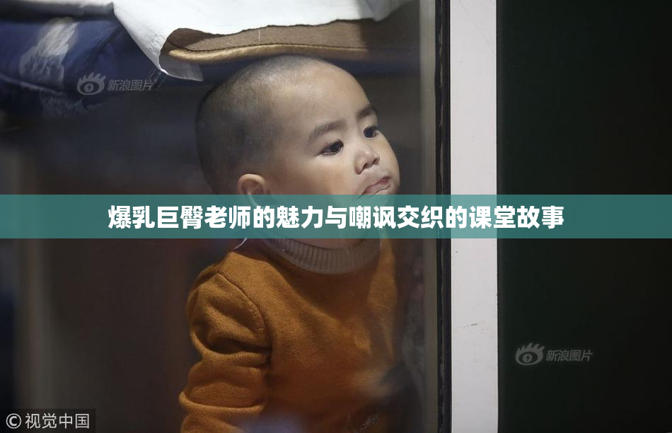 爆乳巨臀老师的魅力与嘲讽交织的课堂故事