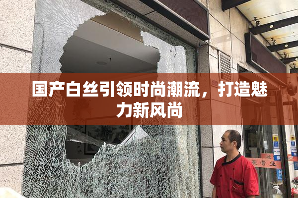 国产白丝引领时尚潮流，打造魅力新风尚