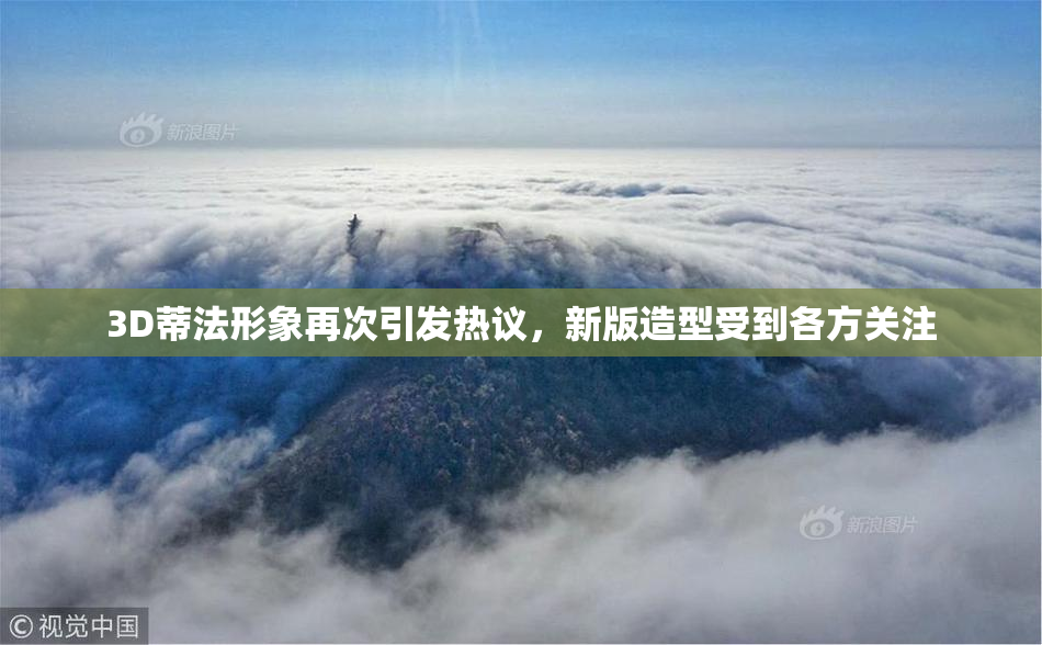 3D蒂法形象再次引发热议，新版造型受到各方关注