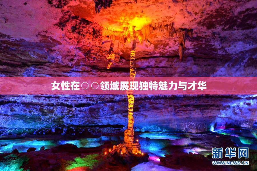 女性在○○领域展现独特魅力与才华