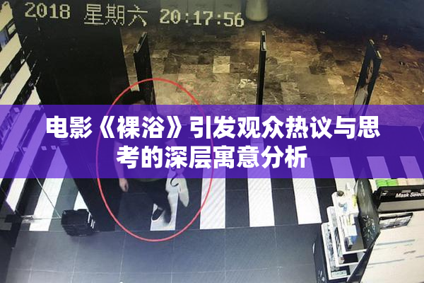 电影《裸浴》引发观众热议与思考的深层寓意分析