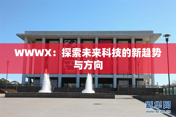 WWWX：探索未来科技的新趋势与方向