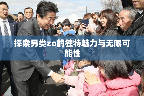 探索另类zo的独特魅力与无限可能性