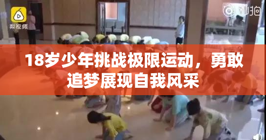 18岁少年挑战极限运动，勇敢追梦展现自我风采