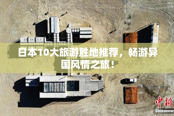 日本10大旅游胜地推荐，畅游异国风情之旅！