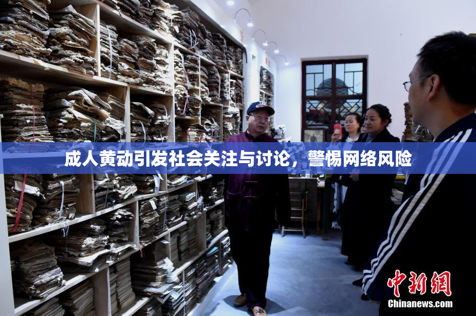 成人黄动引发社会关注与讨论，警惕网络风险
