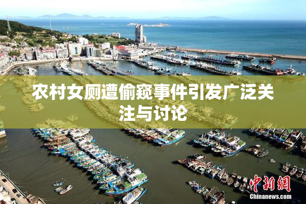 农村女厕遭偷窥事件引发广泛关注与讨论