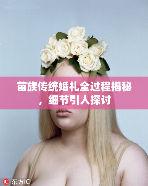 苗族传统婚礼全过程揭秘，细节引人探讨