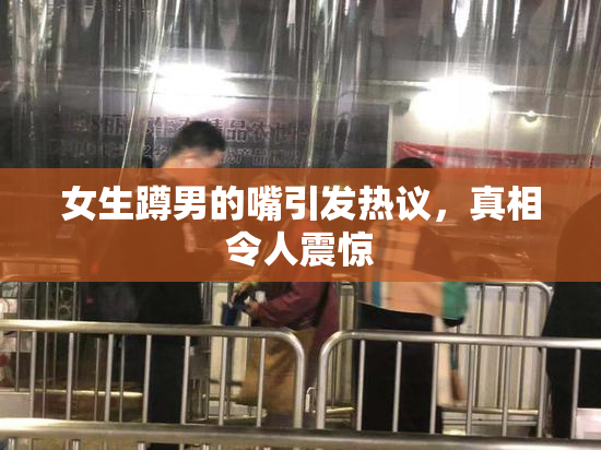 女生蹲男的嘴引发热议，真相令人震惊