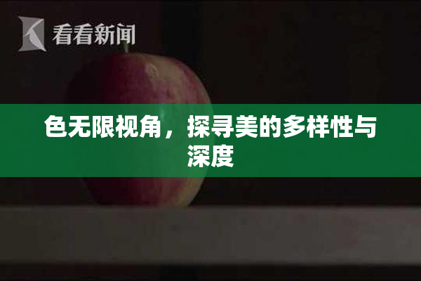 色无限视角，探寻美的多样性与深度