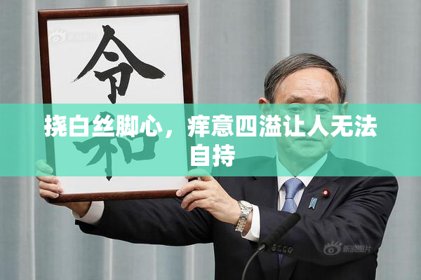 挠白丝脚心，痒意四溢让人无法自持