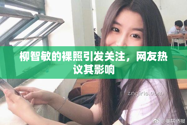 柳智敏的裸照引发关注，网友热议其影响