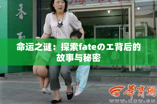 命运之谜：探索fateのエ背后的故事与秘密