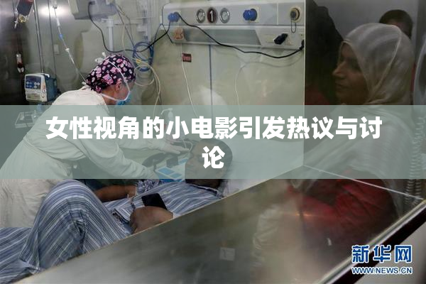女性视角的小电影引发热议与讨论