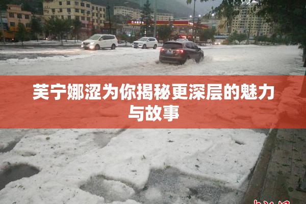 芙宁娜涩为你揭秘更深层的魅力与故事