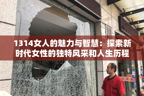 1314女人的魅力与智慧：探索新时代女性的独特风采和人生历程