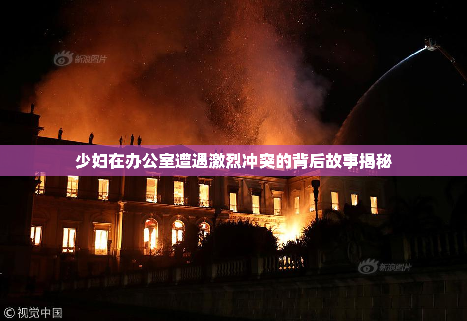 少妇在办公室遭遇激烈冲突的背后故事揭秘