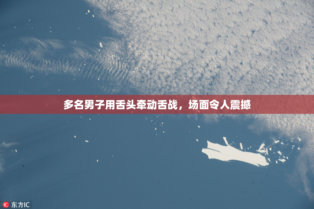多名男子用舌头牵动舌战，场面令人震撼
