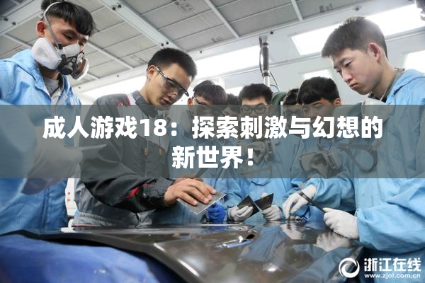 成人游戏18：探索刺激与幻想的新世界！