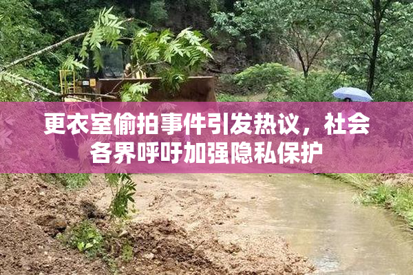 更衣室偷拍事件引发热议，社会各界呼吁加强隐私保护