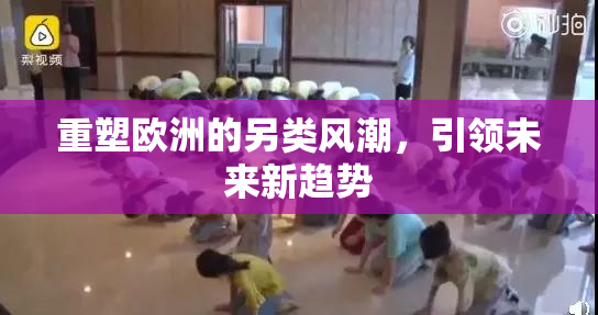 重塑欧洲的另类风潮，引领未来新趋势