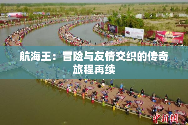 航海王：冒险与友情交织的传奇旅程再续