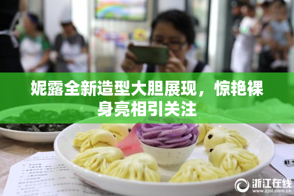妮露全新造型大胆展现，惊艳裸身亮相引关注