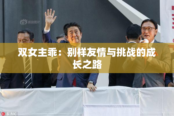 双女主乖：别样友情与挑战的成长之路