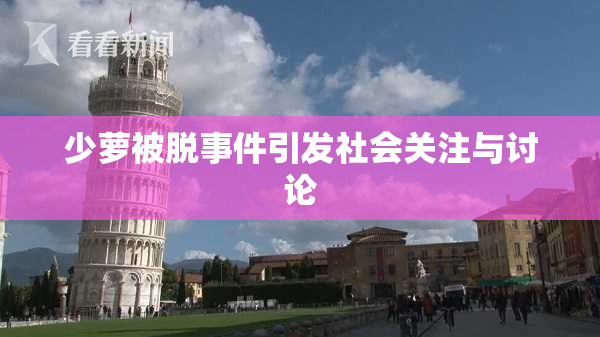 少萝被脱事件引发社会关注与讨论