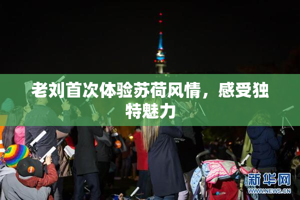 老刘首次体验苏荷风情，感受独特魅力