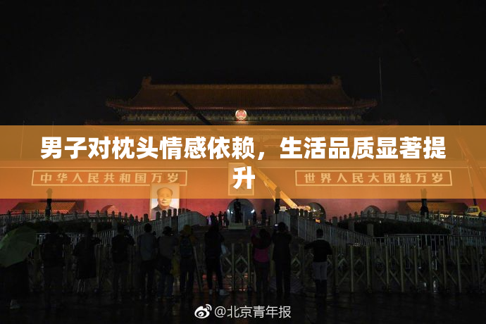男子对枕头情感依赖，生活品质显著提升