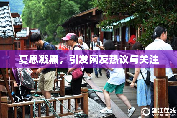 夏思凝黑，引发网友热议与关注