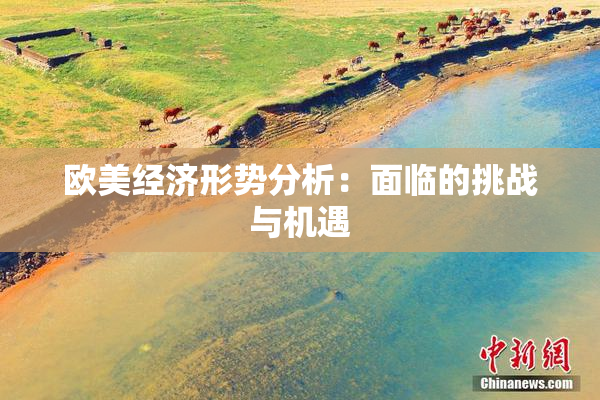 欧美经济形势分析：面临的挑战与机遇