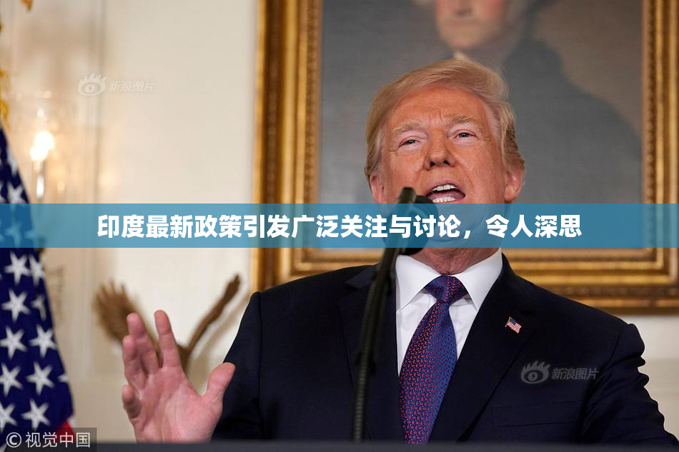 印度最新政策引发广泛关注与讨论，令人深思