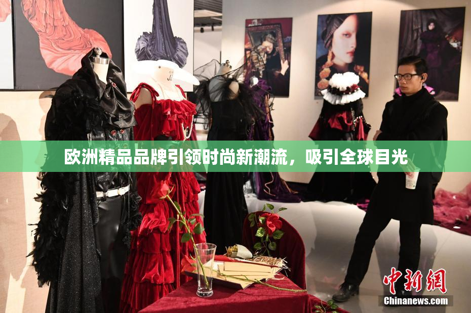 欧洲精品品牌引领时尚新潮流，吸引全球目光