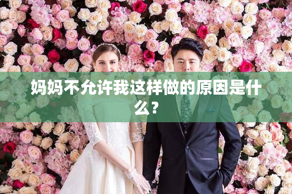 妈妈不允许我这样做的原因是什么？