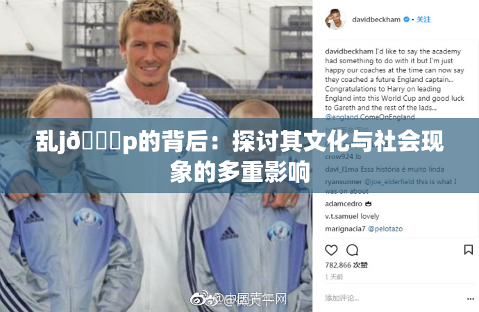 乱j🈚p的背后：探讨其文化与社会现象的多重影响