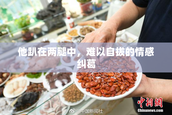 他趴在两腿中，难以自拔的情感纠葛