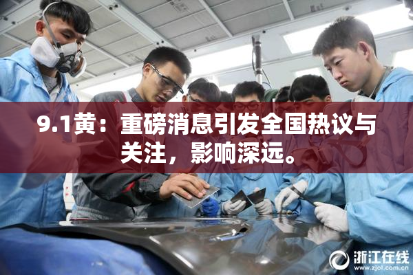 9.1黄：重磅消息引发全国热议与关注，影响深远。
