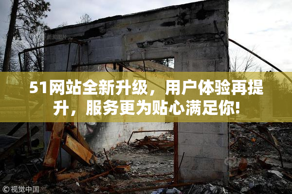 51网站全新升级，用户体验再提升，服务更为贴心满足你!