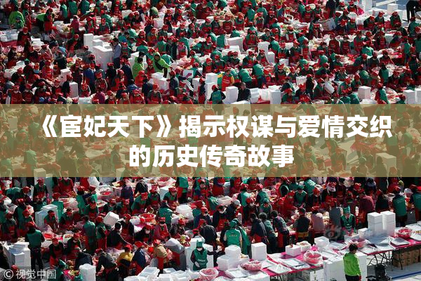 《宦妃天下》揭示权谋与爱情交织的历史传奇故事