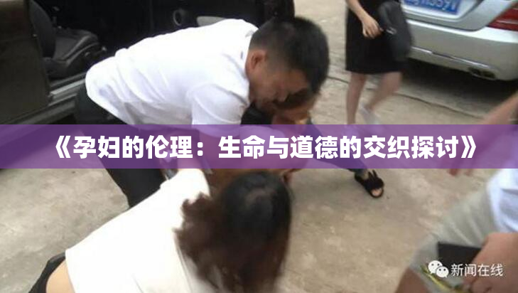 《孕妇的伦理：生命与道德的交织探讨》