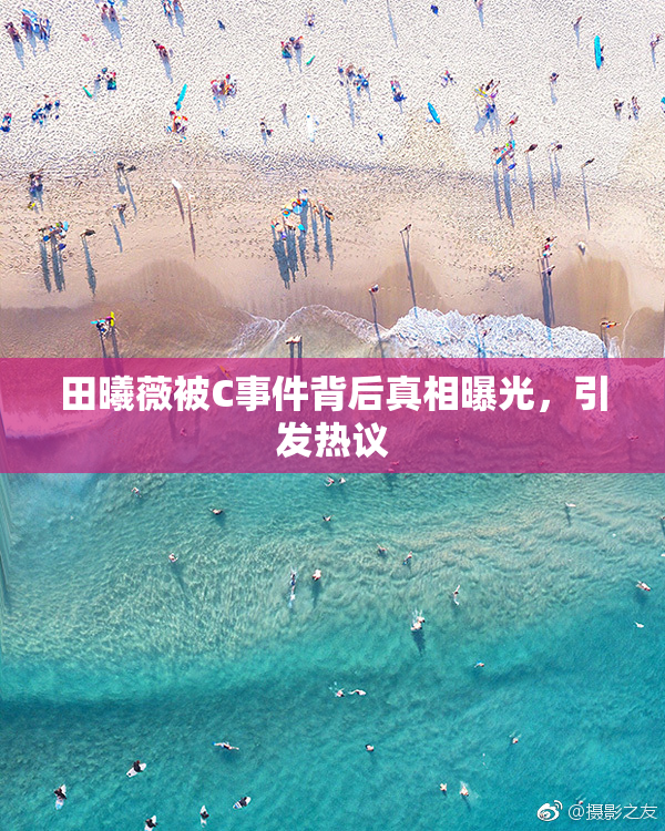 田曦薇被C事件背后真相曝光，引发热议