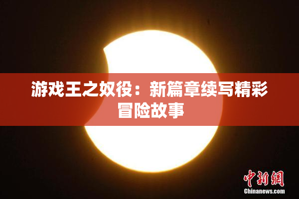 游戏王之奴役：新篇章续写精彩冒险故事