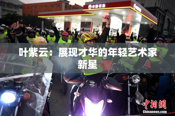 叶紫云：展现才华的年轻艺术家新星