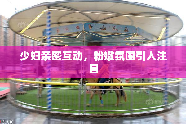 少妇亲密互动，粉嫩氛围引人注目