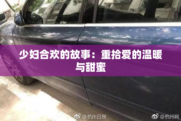 少妇合欢的故事：重拾爱的温暖与甜蜜